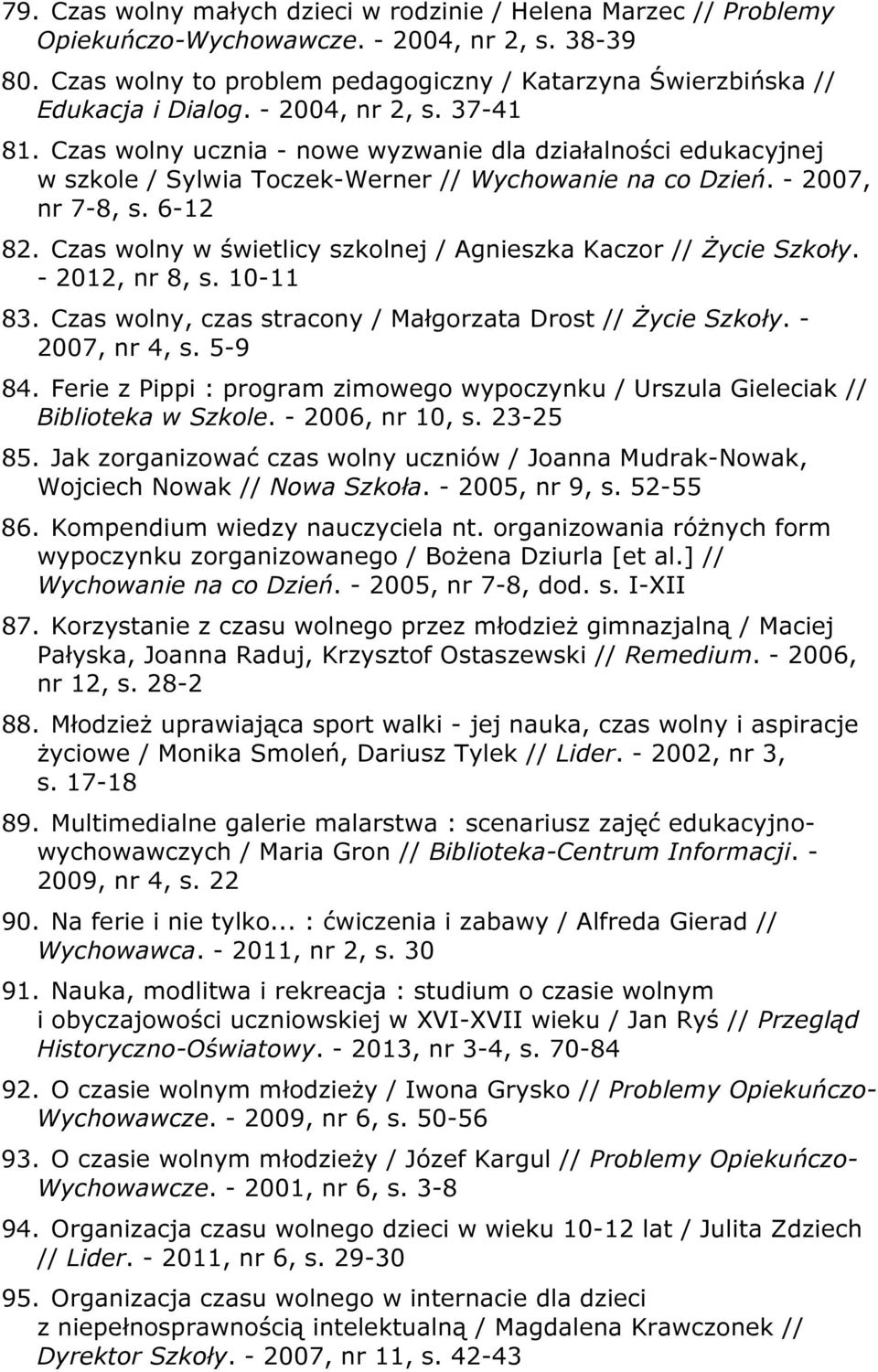 Czas wolny w świetlicy szkolnej / Agnieszka Kaczor // Życie Szkoły. - 2012, nr 8, s. 10-11 83. Czas wolny, czas stracony / Małgorzata Drost // Życie Szkoły. - 2007, nr 4, s. 5-9 84.