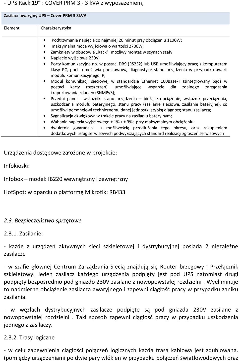 w postaci DB9 (RS232) lub USB umożliwiający pracę z komputerem klasy PC, port umożliwia podstawową diagnostykę stanu urządzenia w przypadku awarii modułu komunikacyjnego IP; Moduł komunikacji