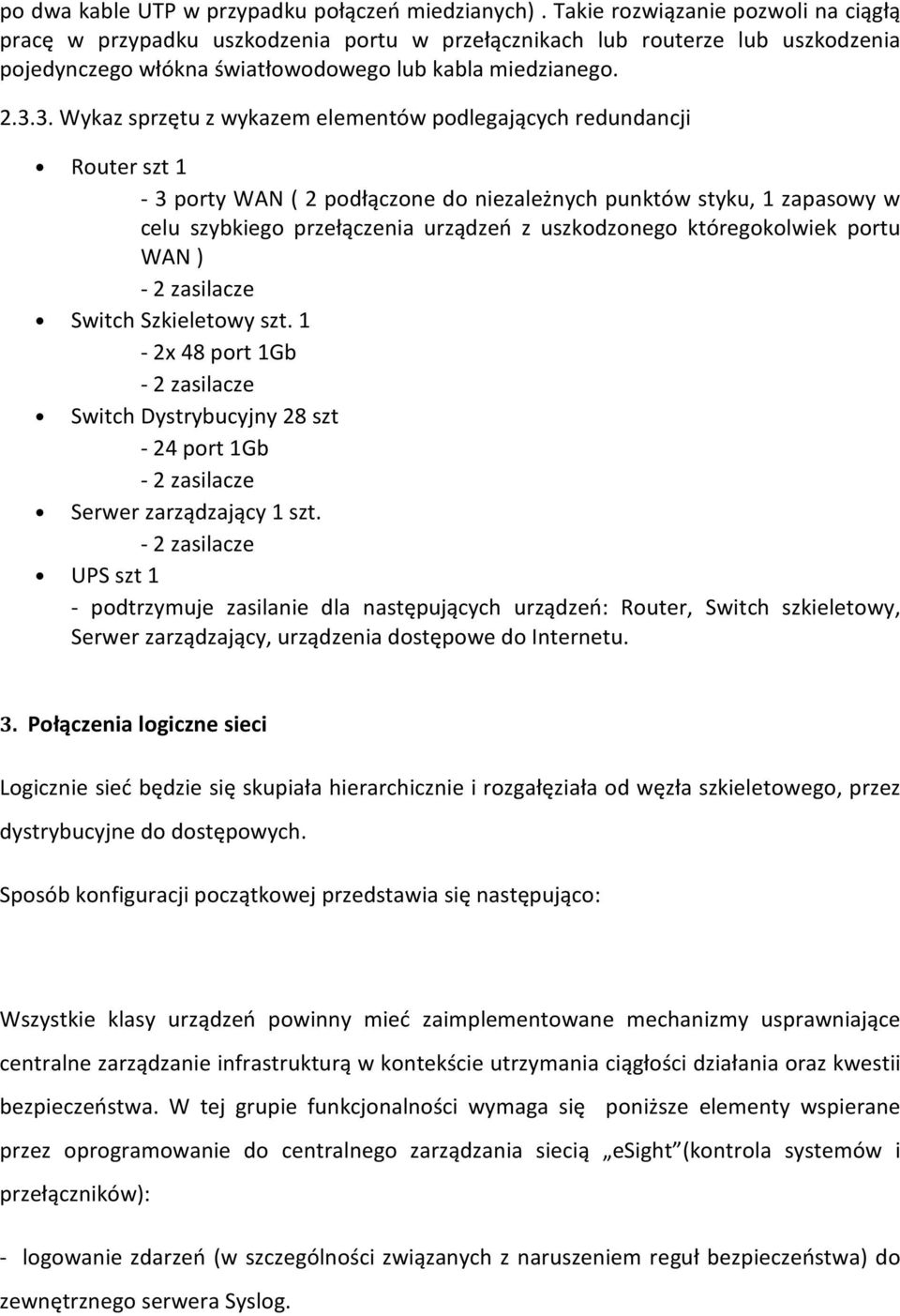 3. Wykaz sprzętu z wykazem elementów podlegających redundancji Router szt 1-3 porty WAN ( 2 podłączone do niezależnych punktów styku, 1 zapasowy w celu szybkiego przełączenia urządzeń z uszkodzonego