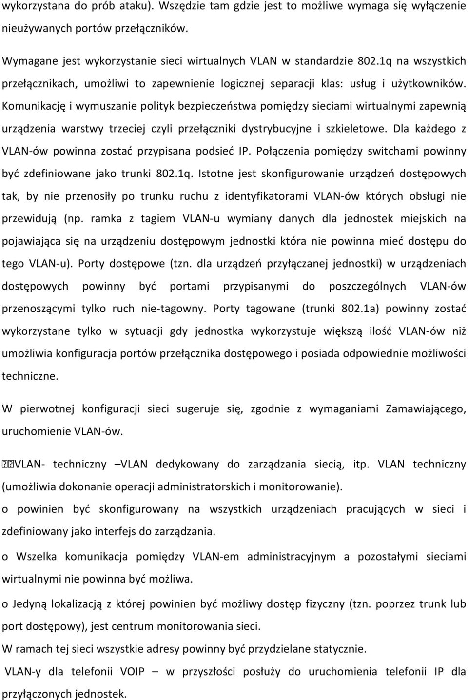 Komunikację i wymuszanie polityk bezpieczeństwa pomiędzy sieciami wirtualnymi zapewnią urządzenia warstwy trzeciej czyli przełączniki dystrybucyjne i szkieletowe.