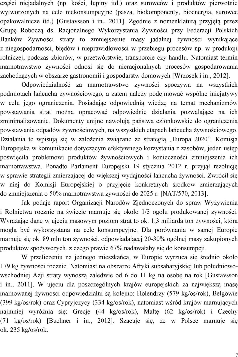 Racjonalnego Wykorzystania Żywności przy Federacji Polskich Banków Żywności straty to zmniejszenie masy jadalnej żywności wynikające z niegospodarności, błędów i nieprawidłowości w przebiegu procesów