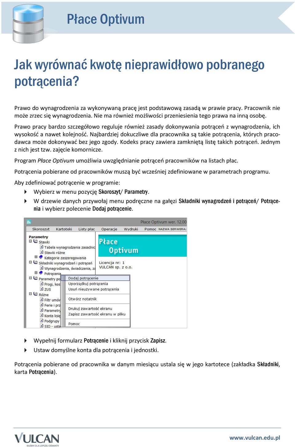 Najbardziej dokuczliwe dla pracownika są takie potrącenia, których pracodawca może dokonywać bez jego zgody. Kodeks pracy zawiera zamkniętą listę takich potrąceń. Jednym z nich jest tzw.