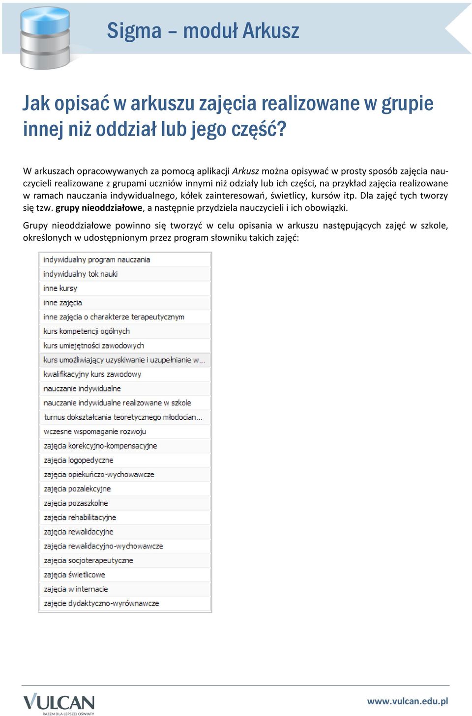 części, na przykład zajęcia realizowane w ramach nauczania indywidualnego, kółek zainteresowań, świetlicy, kursów itp. Dla zajęć tych tworzy się tzw.