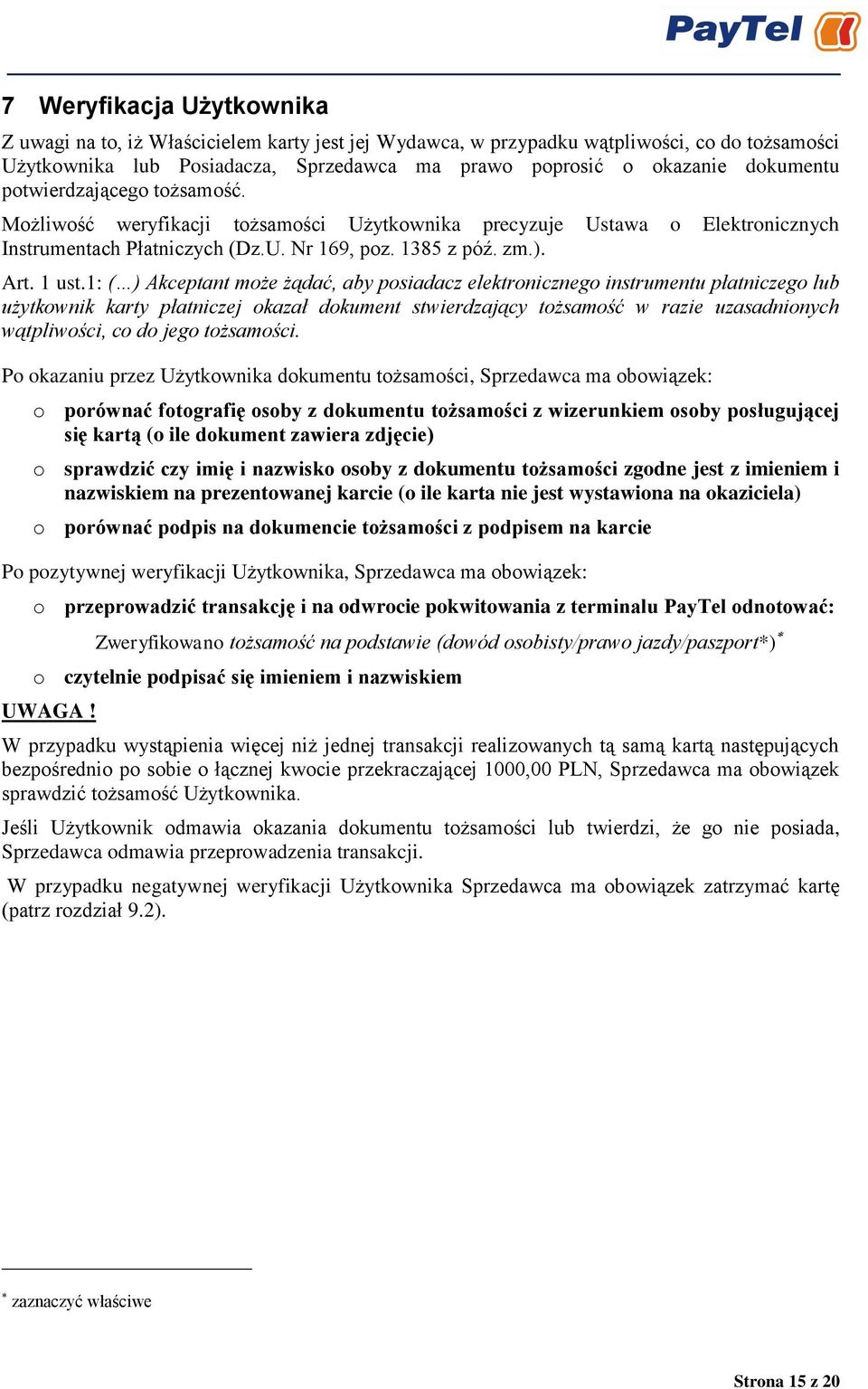 1: ( ) Akceptant może żądać, aby posiadacz elektronicznego instrumentu płatniczego lub użytkownik karty płatniczej okazał dokument stwierdzający tożsamość w razie uzasadnionych wątpliwości, co do