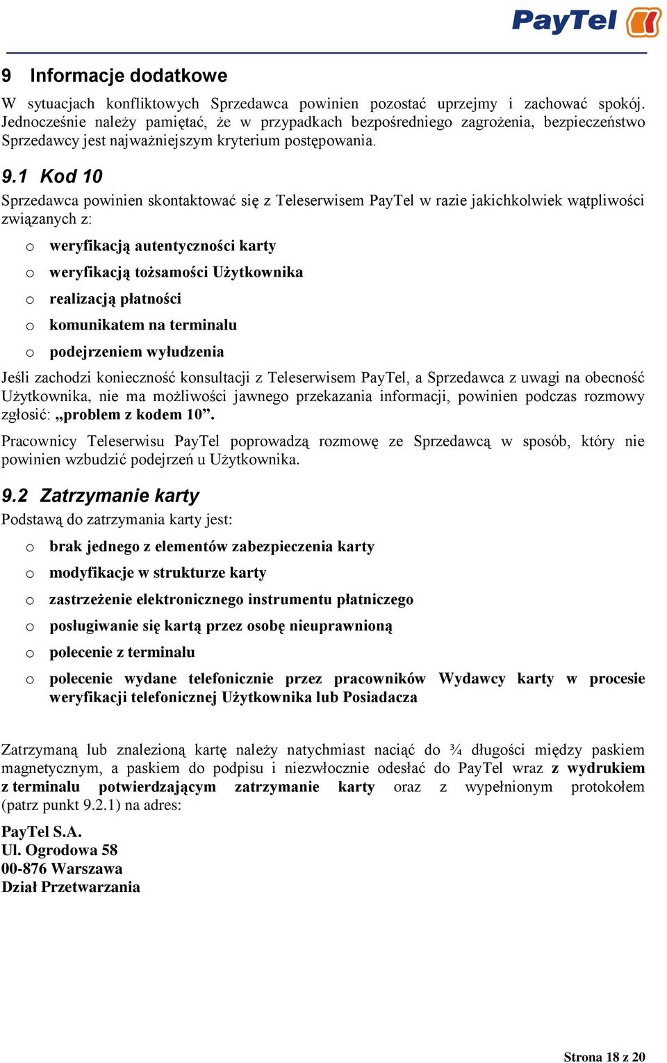 1 Kod 10 Sprzedawca powinien skontaktować się z Teleserwisem PayTel w razie jakichkolwiek wątpliwości związanych z: o weryfikacją autentyczności karty o weryfikacją tożsamości Użytkownika o