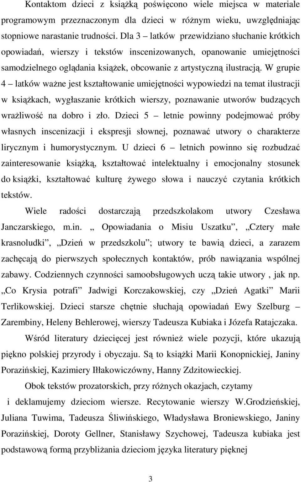 W grupie 4 latków ważne jest kształtowanie umiejętności wypowiedzi na temat ilustracji w książkach, wygłaszanie krótkich wierszy, poznawanie utworów budzących wrażliwość na dobro i zło.