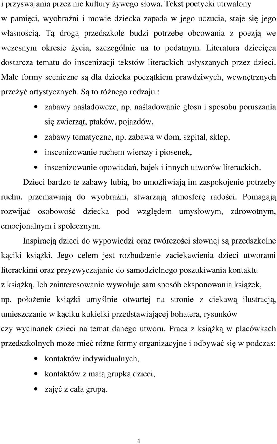 Literatura dziecięca dostarcza tematu do inscenizacji tekstów literackich usłyszanych przez dzieci. Małe formy sceniczne są dla dziecka początkiem prawdziwych, wewnętrznych przeżyć artystycznych.