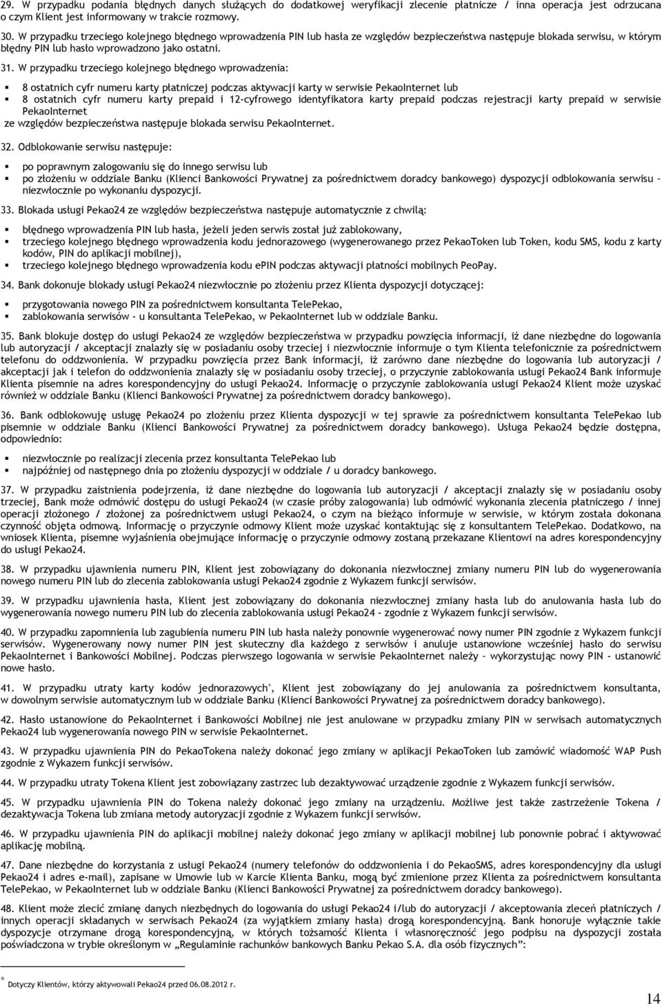 W przypadku trzeciego kolejnego błędnego wprowadzenia: 8 ostatnich cyfr numeru karty płatniczej podczas aktywacji karty w serwisie PekaoInternet lub 8 ostatnich cyfr numeru karty prepaid i