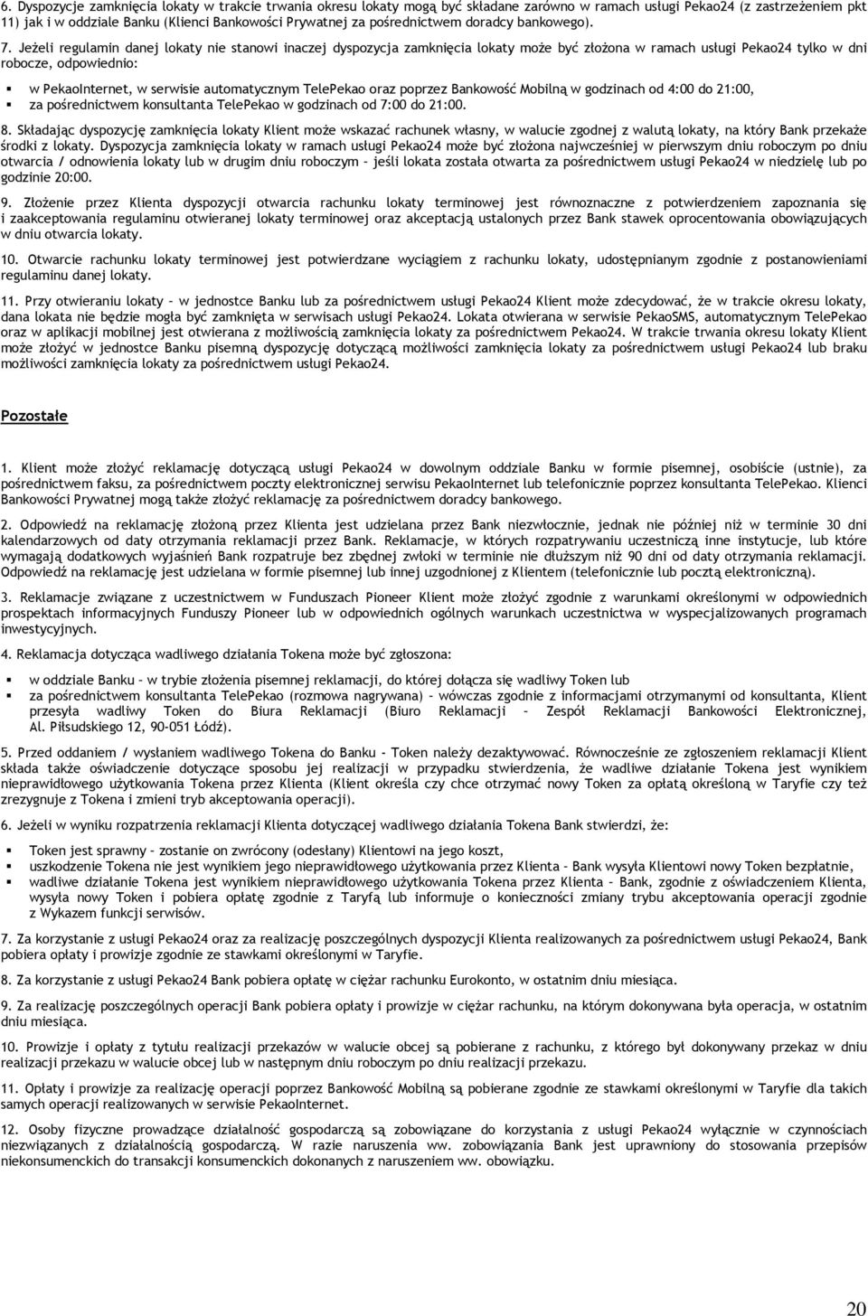 Jeżeli regulamin danej lokaty nie stanowi inaczej dyspozycja zamknięcia lokaty może być złożona w ramach usługi Pekao24 tylko w dni robocze, odpowiednio: w PekaoInternet, w serwisie automatycznym