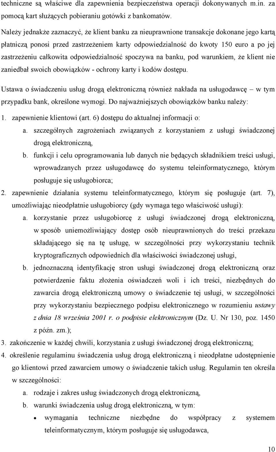 całkowita odpowiedzialność spoczywa na banku, pod warunkiem, że klient nie zaniedbał swoich obowiązków - ochrony karty i kodów dostępu.