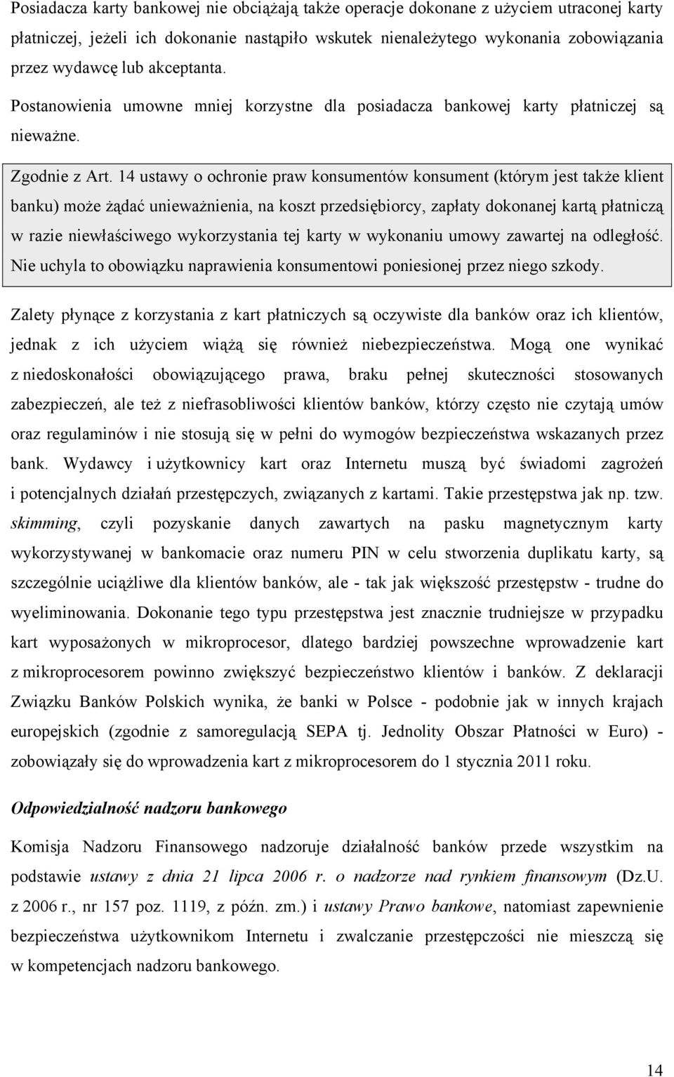 14 ustawy o ochronie praw konsumentów konsument (którym jest także klient banku) może żądać unieważnienia, na koszt przedsiębiorcy, zapłaty dokonanej kartą płatniczą w razie niewłaściwego