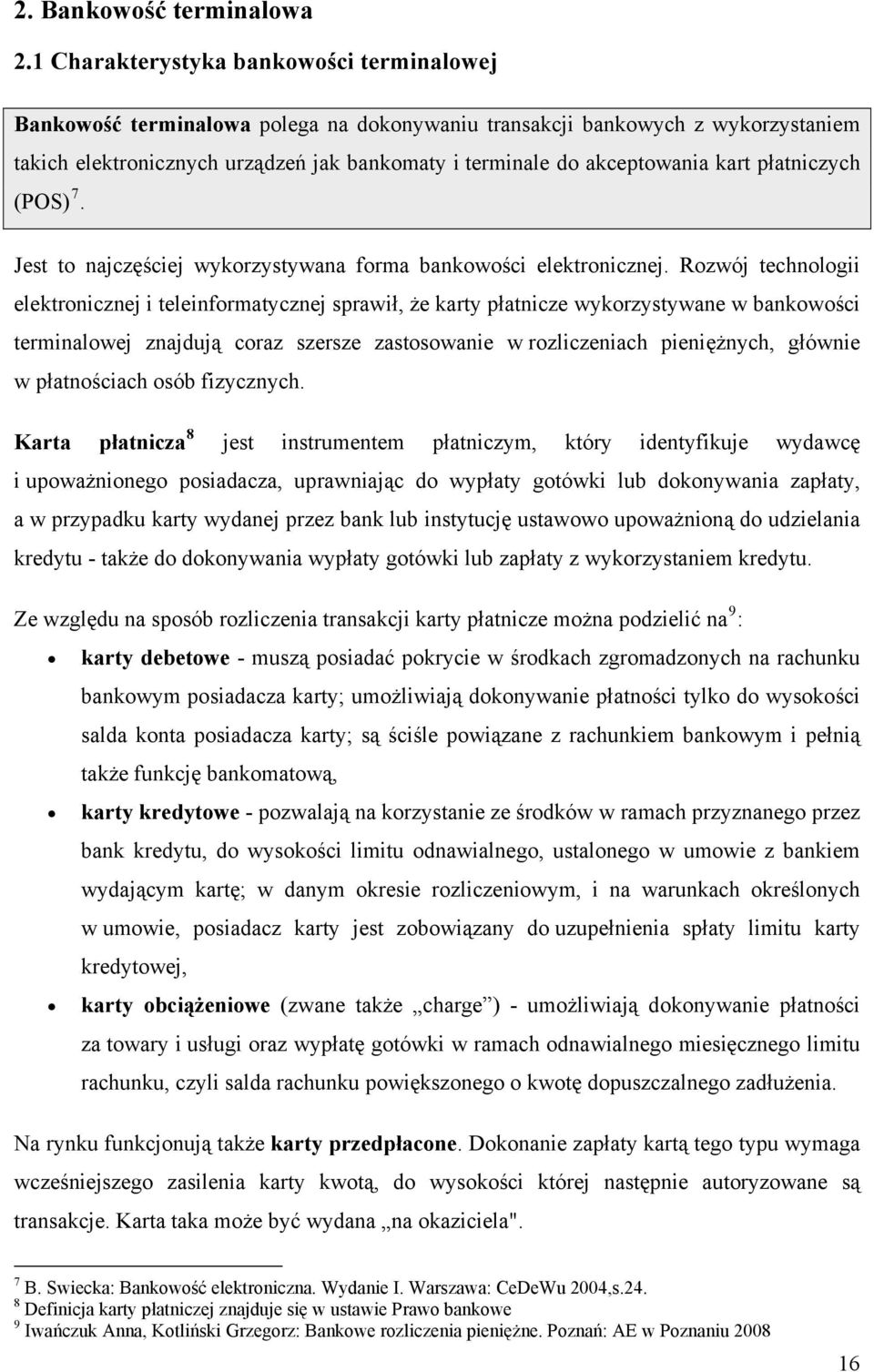 kart płatniczych (POS) 7. Jest to najczęściej wykorzystywana forma bankowości elektronicznej.