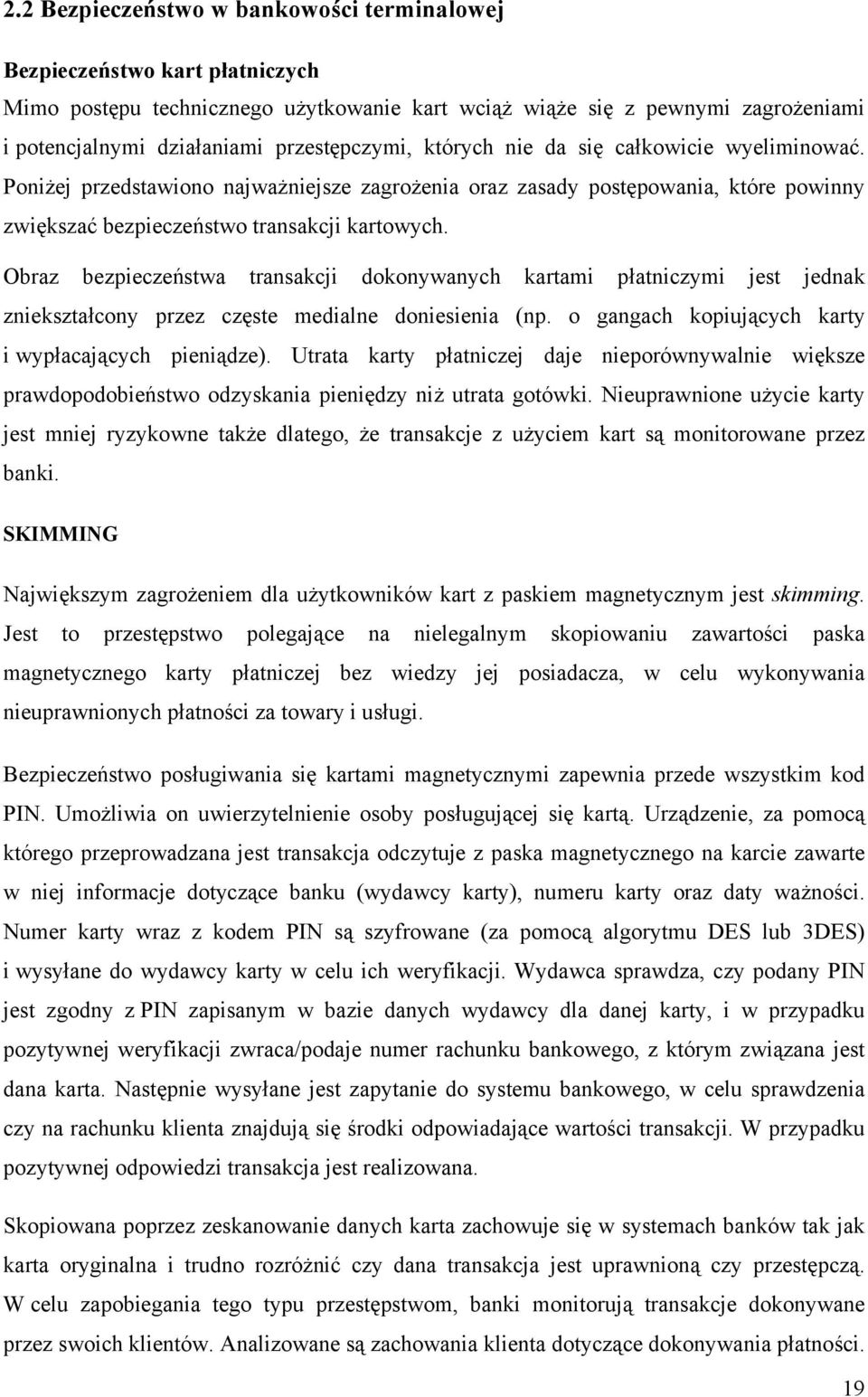 Obraz bezpieczeństwa transakcji dokonywanych kartami płatniczymi jest jednak zniekształcony przez częste medialne doniesienia (np. o gangach kopiujących karty i wypłacających pieniądze).