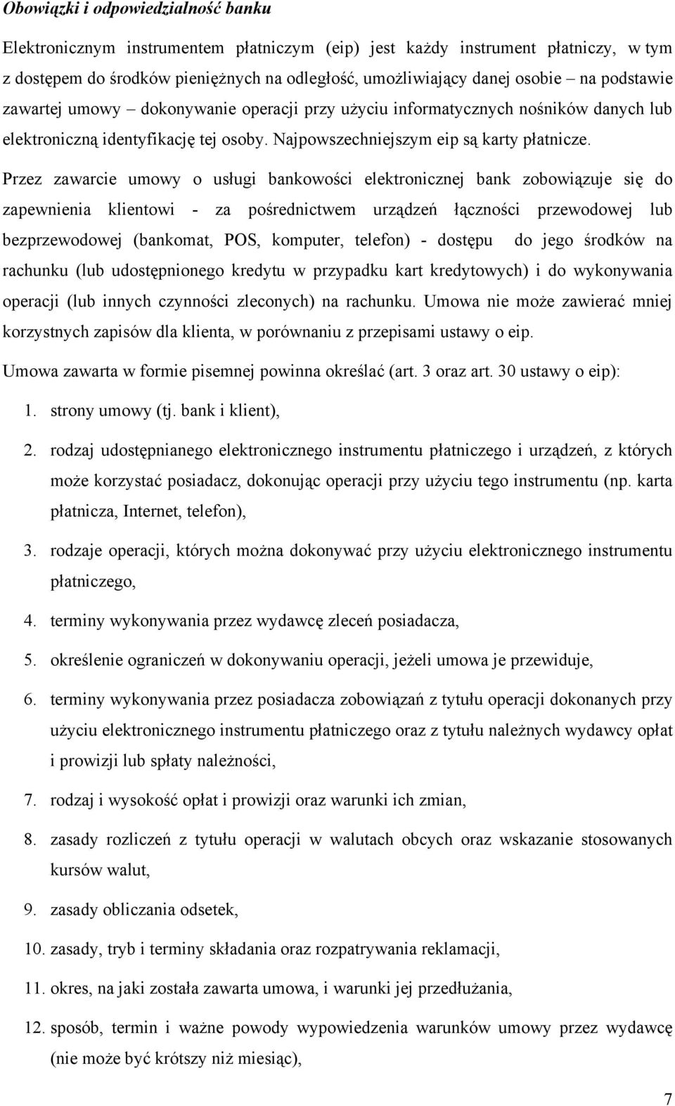 Przez zawarcie umowy o usługi bankowości elektronicznej bank zobowiązuje się do zapewnienia klientowi - za pośrednictwem urządzeń łączności przewodowej lub bezprzewodowej (bankomat, POS, komputer,