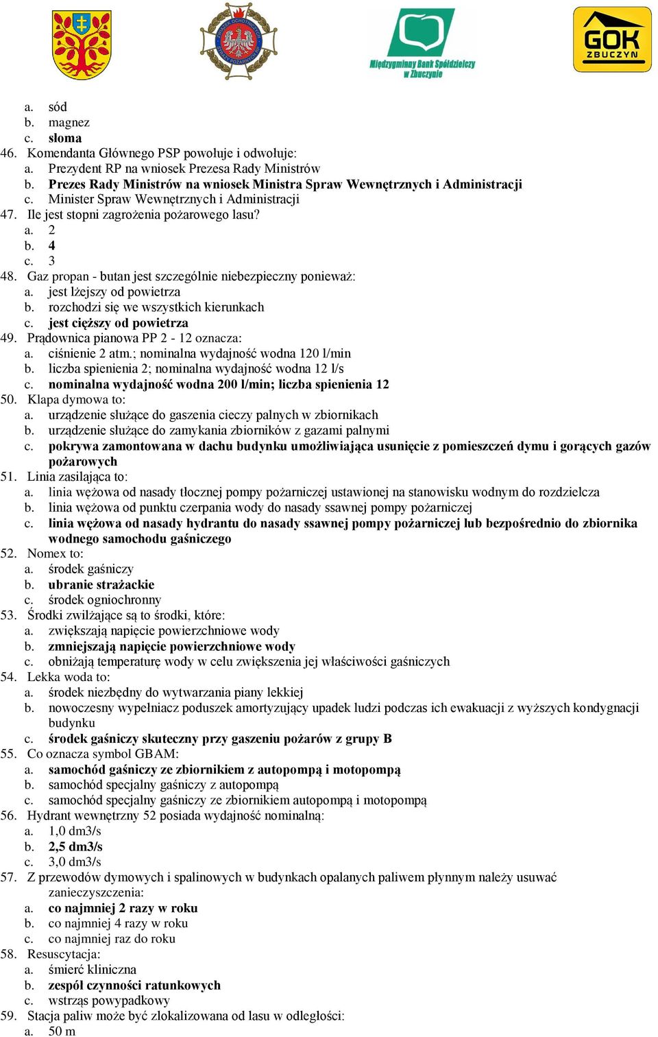 Gaz propan - butan jest szczególnie niebezpieczny ponieważ: a. jest lżejszy od powietrza b. rozchodzi się we wszystkich kierunkach c. jest cięższy od powietrza 49.