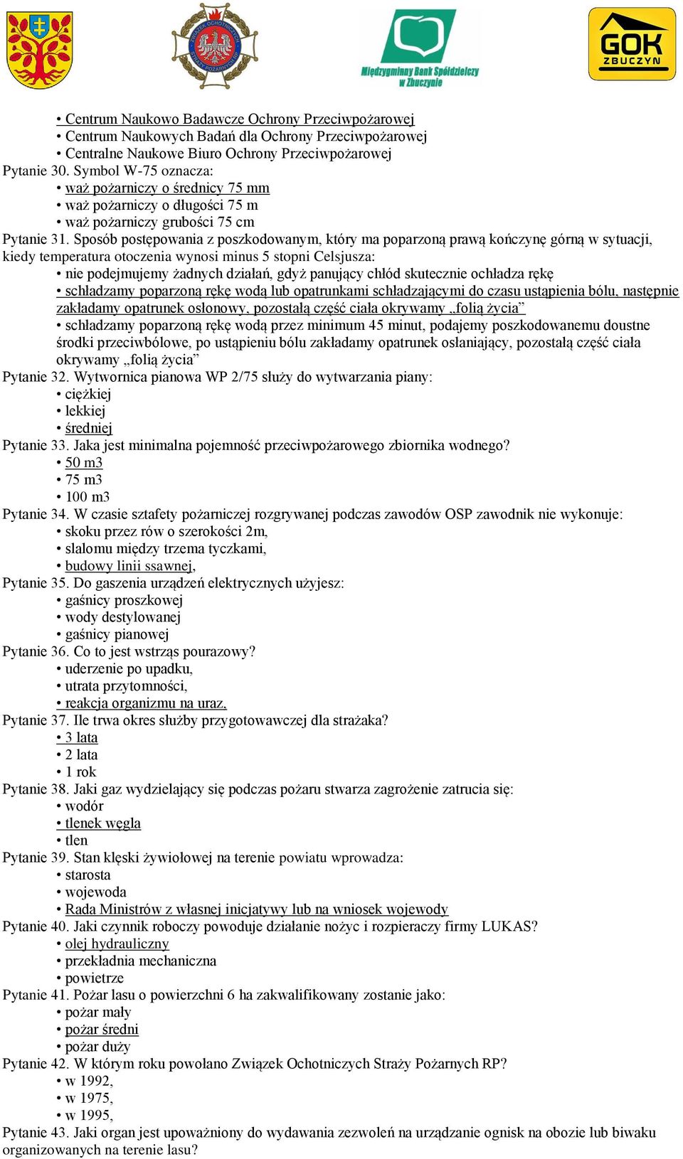 Sposób postępowania z poszkodowanym, który ma poparzoną prawą kończynę górną w sytuacji, kiedy temperatura otoczenia wynosi minus 5 stopni Celsjusza: nie podejmujemy żadnych działań, gdyż panujący