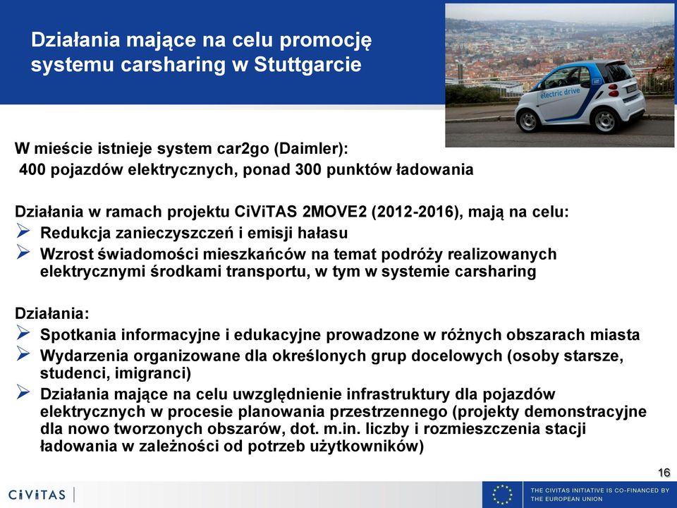 carsharing Działania: Spotkania informacyjne i edukacyjne prowadzone w różnych obszarach miasta Wydarzenia organizowane dla określonych grup docelowych (osoby starsze, studenci, imigranci) Działania