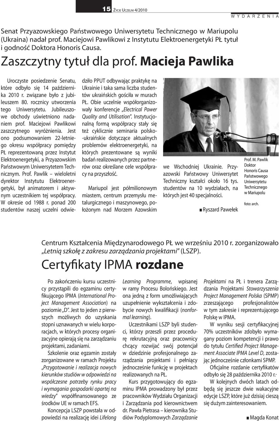Macieja Pawlika Uroczyste posiedzenie Senatu, które odbyło się 14 października 2010 r. związane było z jubileuszem 80. rocznicy utworzenia tego Uniwersytetu.