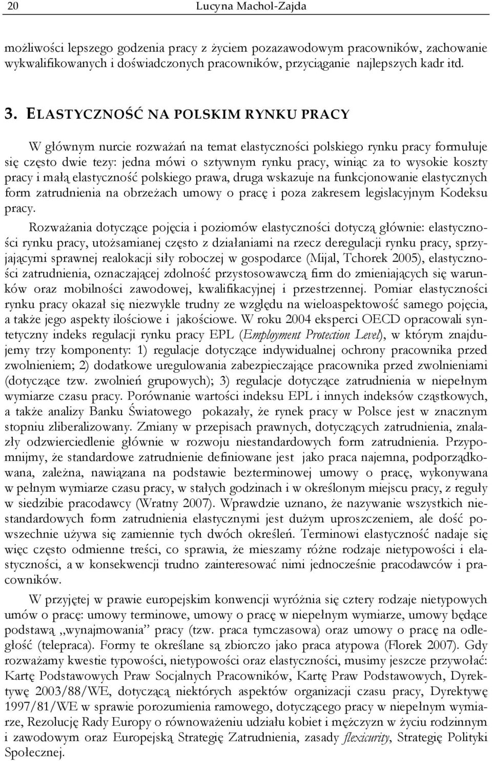 koszty pracy i małą elastyczność polskiego prawa, druga wskazuje na funkcjonowanie elastycznych form zatrudnienia na obrzeżach umowy o pracę i poza zakresem legislacyjnym Kodeksu pracy.