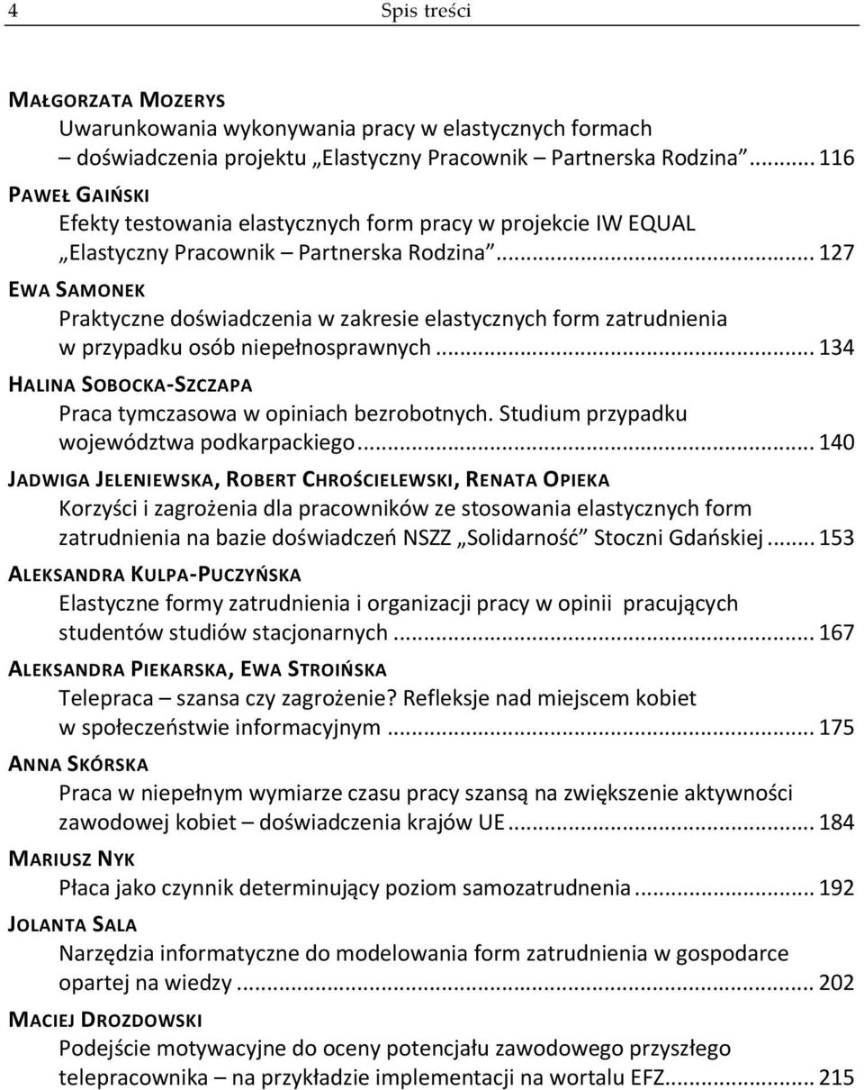 .. 127 EWA SAMONEK Praktyczne doświadczenia w zakresie elastycznych form zatrudnienia w przypadku osób niepełnosprawnych... 134 HALINA SOBOCKA SZCZAPA Praca tymczasowa w opiniach bezrobotnych.