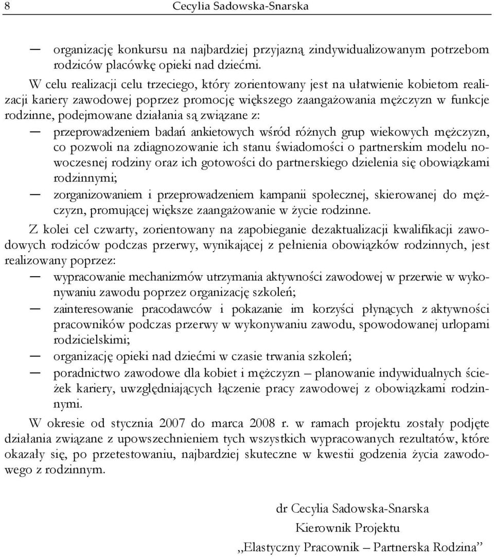 działania są związane z: przeprowadzeniem badań ankietowych wśród różnych grup wiekowych mężczyzn, co pozwoli na zdiagnozowanie ich stanu świadomości o partnerskim modelu nowoczesnej rodziny oraz ich