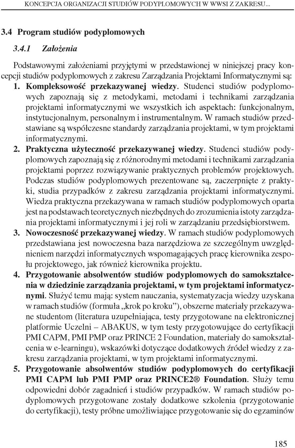 1 Założenia Podstawowymi założeniami przyjętymi w przedstawionej w niniejszej pracy koncepcji studiów podyplomowych z zakresu Zarządzania Projektami Informatycznymi są: 1.