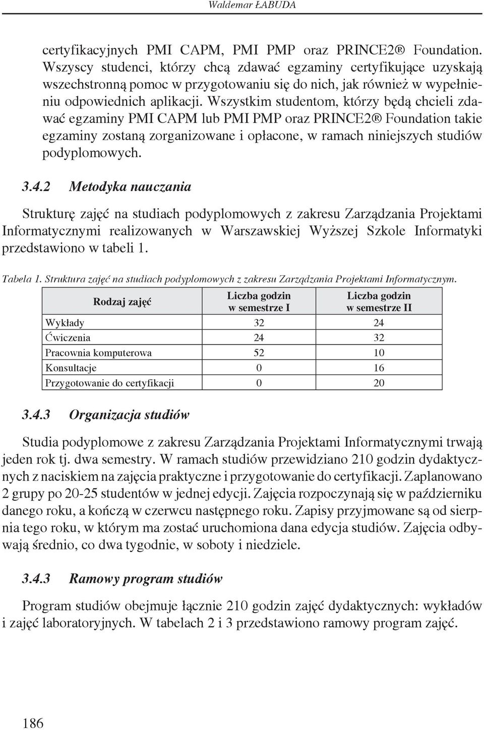 Wszystkim studentom, którzy będą chcieli zdawać egzaminy PMI CAPM lub PMI PMP oraz PRINCE2 Foundation takie egzaminy zostaną zorganizowane i opłacone, w ramach niniejszych studiów podyplomowych. 3.4.