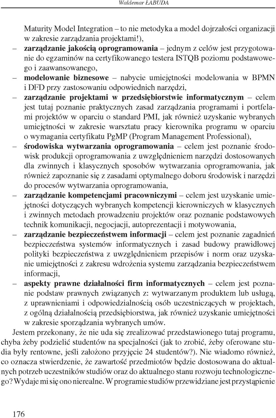 umiejętności modelowania w BPMN i DFD przy zastosowaniu odpowiednich narzędzi, zarządzanie projektami w przedsiębiorstwie informatycznym celem jest tutaj poznanie praktycznych zasad zarządzania