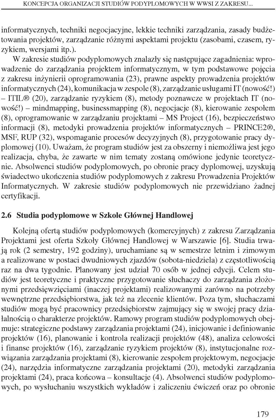 W zakresie studiów podyplomowych znalazły się następujące zagadnienia: wprowadzenie do zarządzania projektem informatycznym, w tym podstawowe pojęcia z zakresu inżynierii oprogramowania (23), prawne