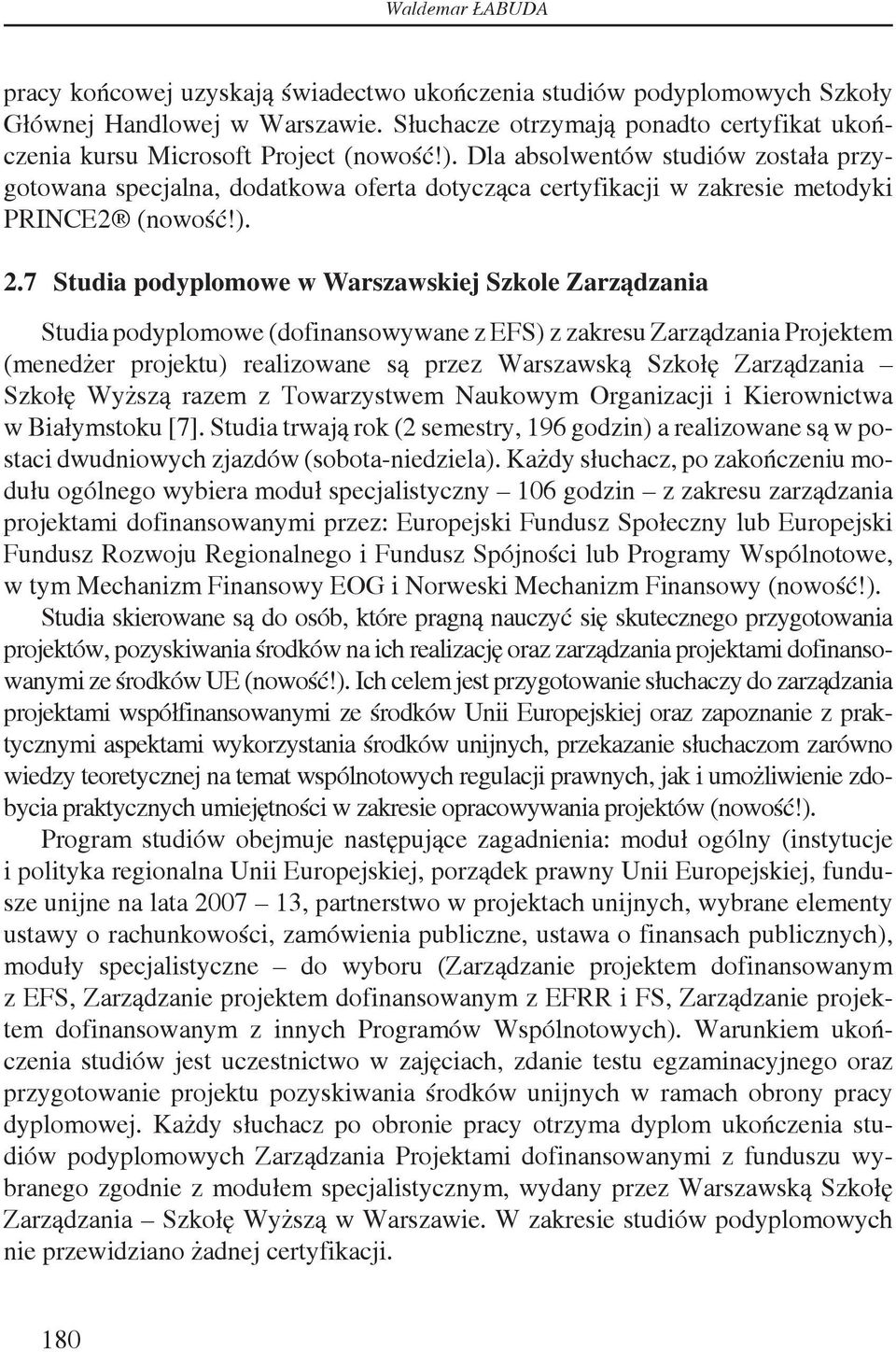 Dla absolwentów studiów została przygotowana specjalna, dodatkowa oferta dotycząca certyfikacji w zakresie metodyki PRINCE2 (nowość!). 2.