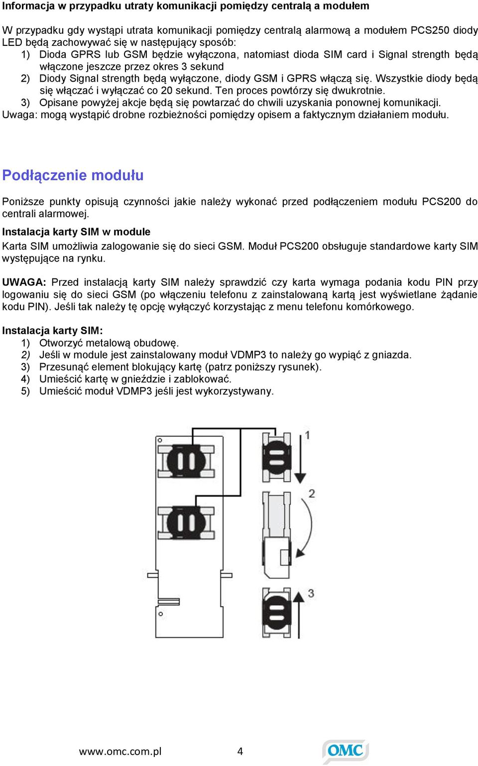 GPRS włączą się. Wszystkie diody będą się włączać i wyłączać co 20 sekund. Ten proces powtórzy się dwukrotnie. 3) Opisane powyżej akcje będą się powtarzać do chwili uzyskania ponownej komunikacji.