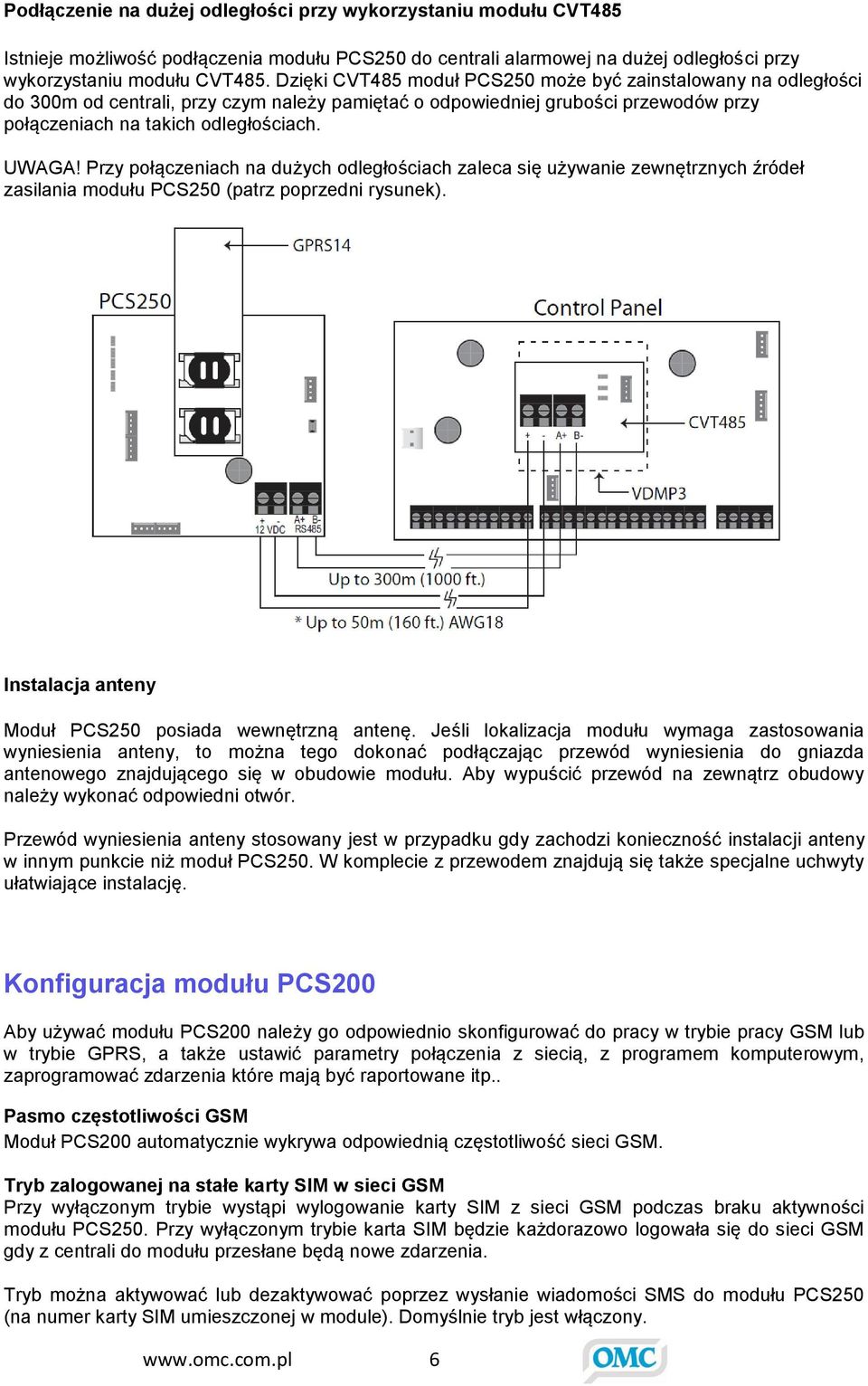 Przy połączeniach na dużych odległościach zaleca się używanie zewnętrznych źródeł zasilania modułu PCS250 (patrz poprzedni rysunek). Instalacja anteny Moduł PCS250 posiada wewnętrzną antenę.