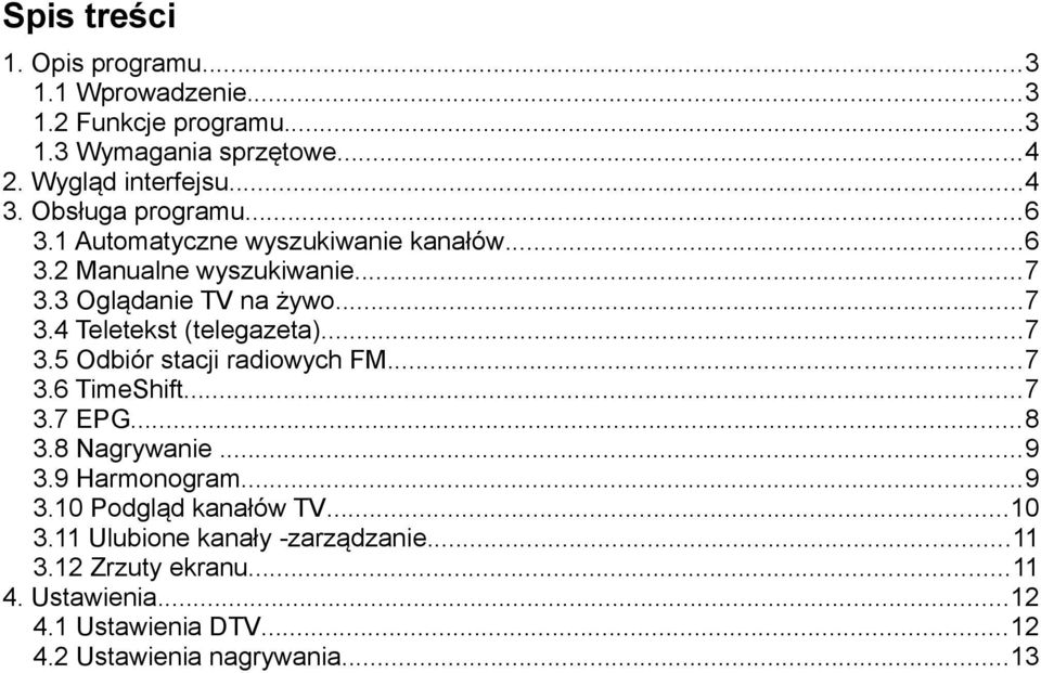 ..7 3.5 Odbiór stacji radiowych FM...7 3.6 TimeShift...7 3.7 EPG...8 3.8 Nagrywanie...9 3.9 Harmonogram...9 3.10 Podgląd kanałów TV...10 3.