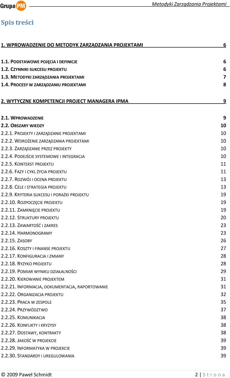 2.3. ZARZĄDZANIE PRZEZ PROJEKTY 10 2.2.4. PODEJŚCIE SYSTEMOWE I INTEGRACJA 10 2.2.5. KONTEKST PROJEKTU 11 2.2.6. FAZY I CYKL ŻYCIA PROJEKTU 11 2.2.7. ROZWÓJ I OCENA PROJEKTU 13 2.2.8.