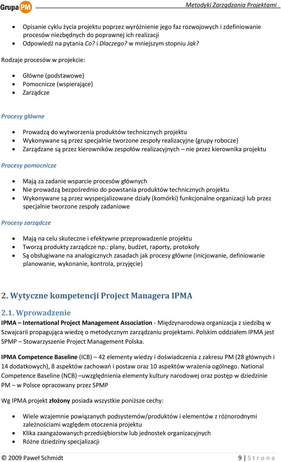 zespoły realizacyjne (grupy robocze) Zarządzane są przez kierowników zespołów realizacyjnych nie przez kierownika projektu Procesy pomocnicze Mają za zadanie wsparcie procesów głównych Nie prowadzą