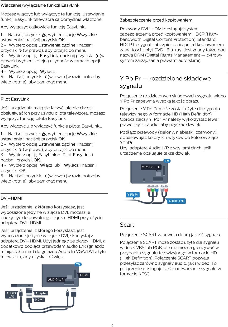 Standard HDCP to sygnał zabezpieczenia przed kopiowaniem zawartości z płyt DVD i Blu-ray. Jest znany także pod nazwą DRM (Digital Rights Management cyfrowy system zarządzania prawami autorskimi).