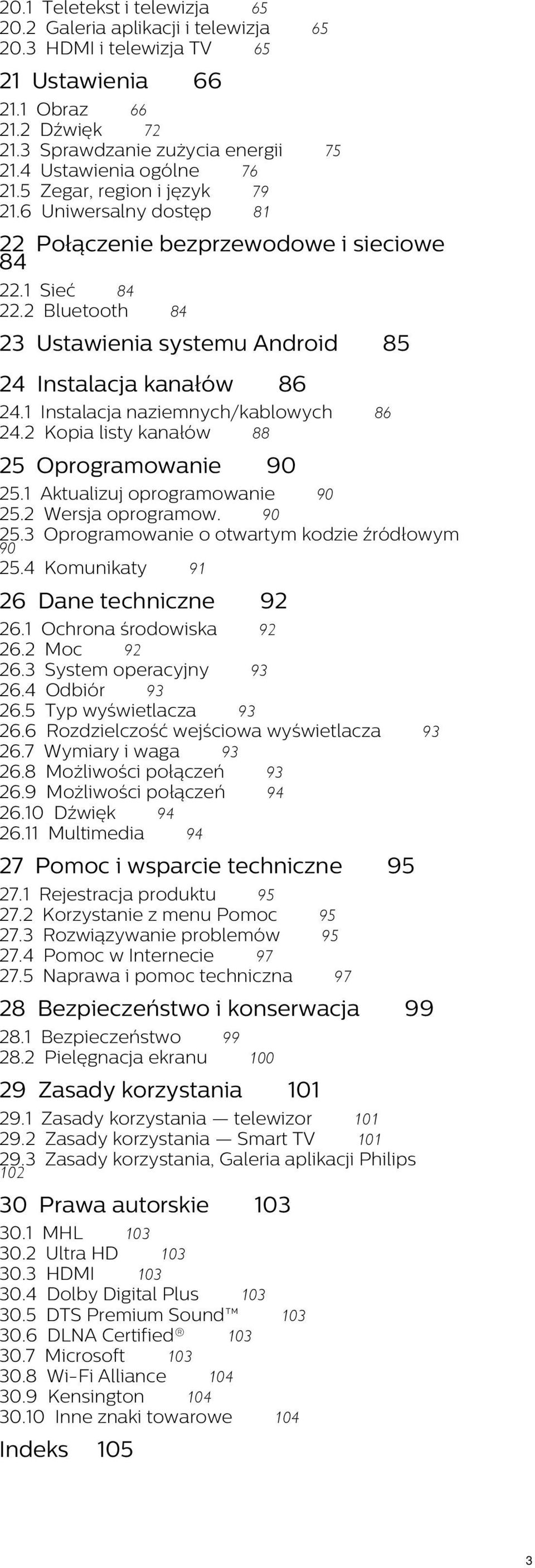 2 Bluetooth 84 23 Ustawienia systemu Android 24 Instalacja kanałów 86 86 24.1 Instalacja naziemnych/kablowych 24.2 Kopia listy kanałów 88 25 Oprogramowanie 85 90 25.1 Aktualizuj oprogramowanie 90 25.