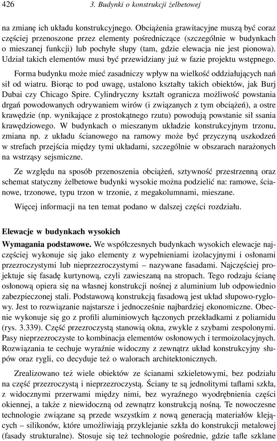 Udział takich elementów musi być przewidziany już w fazie projektu wstępnego. Forma budynku może mieć zasadniczy wpływ na wielkość oddziałujących nań sił od wiatru.