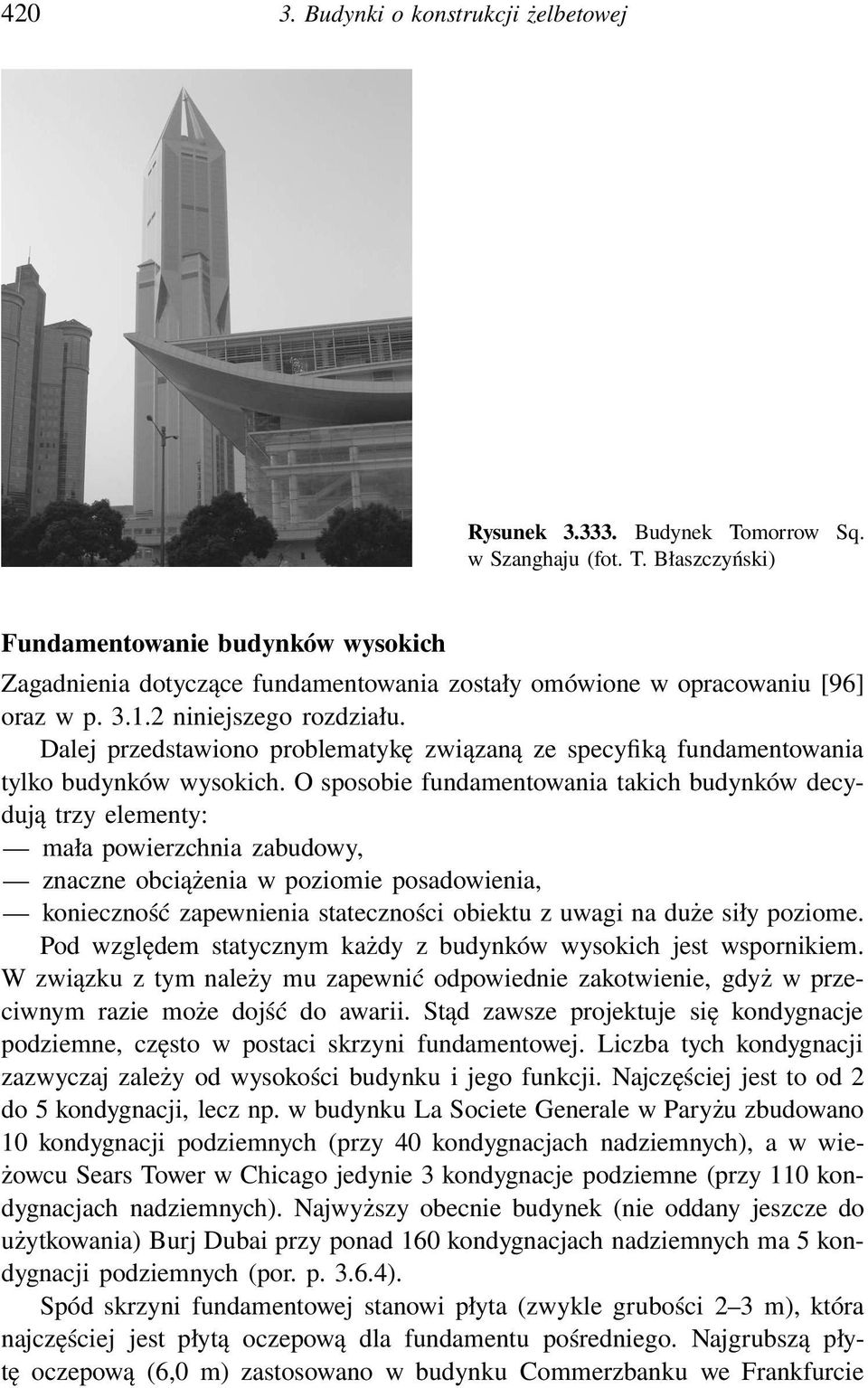 O sposobie fundamentowania takich budynków decydują trzy elementy: mała powierzchnia zabudowy, znaczne obciążenia w poziomie posadowienia, konieczność zapewnienia stateczności obiektu z uwagi na duże