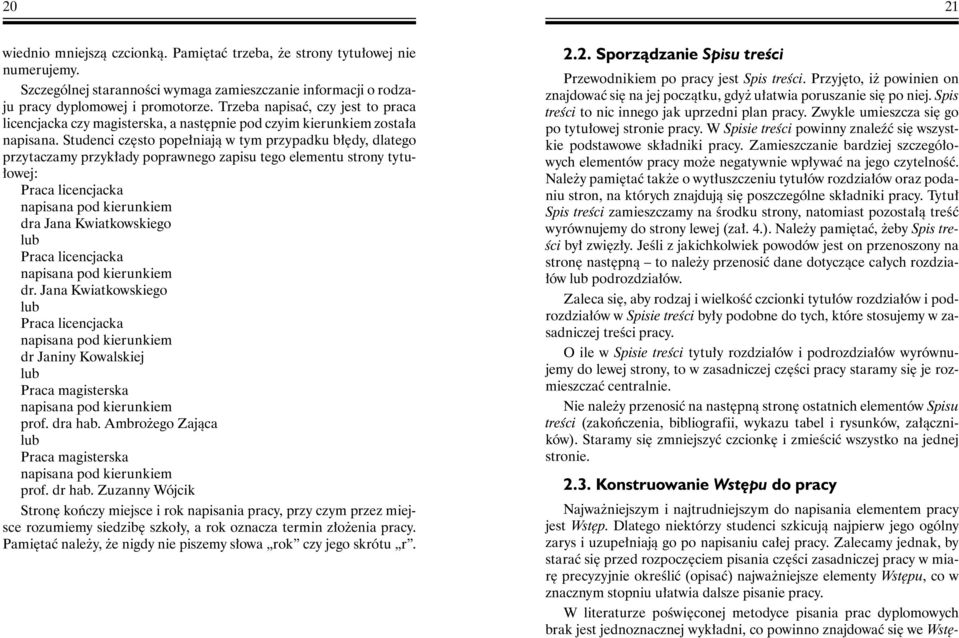 Studenci często popełniają w tym przypadku błędy, dlatego przytaczamy przykłady poprawnego zapisu tego elementu strony tytułowej: Praca licencjacka napisana pod kierunkiem dra Jana Kwiatkowskiego