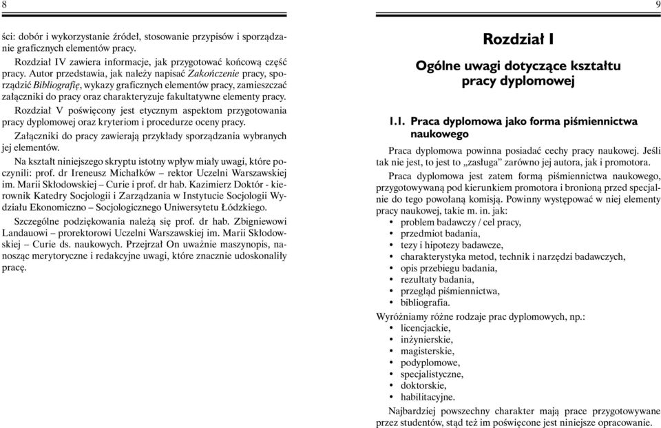 Rozdział V poświęcony jest etycznym aspektom przygotowania pracy dyplomowej oraz kryteriom i procedurze oceny pracy. Załączniki do pracy zawierają przykłady sporządzania wybranych jej elementów.