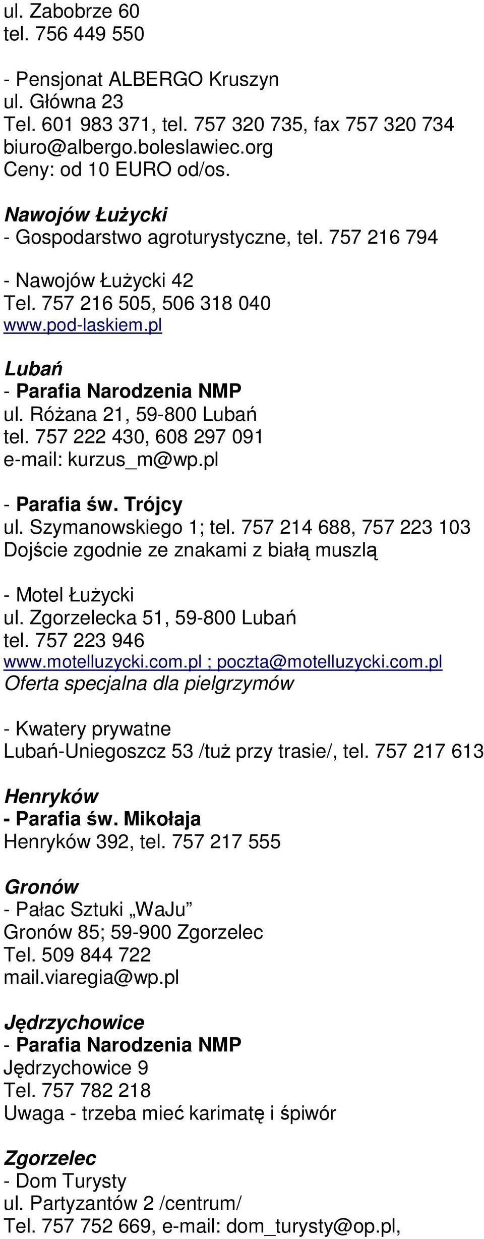 757 222 430, 608 297 091 e-mail: kurzus_m@wp.pl - Parafia św. Trójcy ul. Szymanowskiego 1; tel. 757 214 688, 757 223 103 Dojście zgodnie ze znakami z białą muszlą - Motel Łużycki ul.