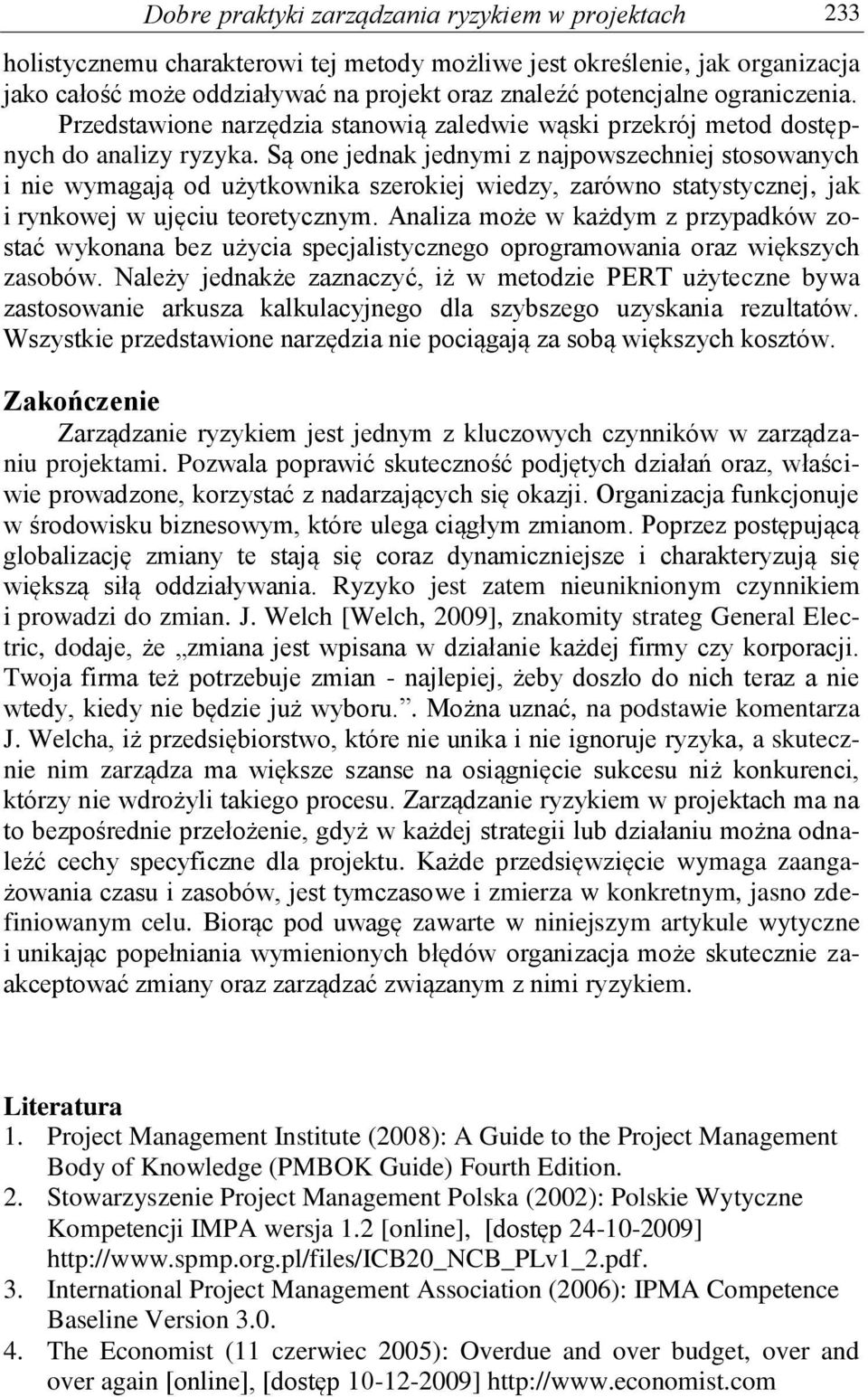 Są one jednak jednymi z najpowszechniej stosowanych i nie wymagają od użytkownika szerokiej wiedzy, zarówno statystycznej, jak i rynkowej w ujęciu teoretycznym.