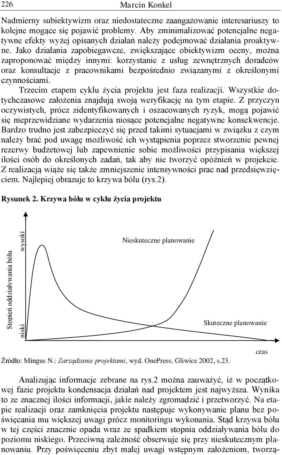 Na etapie realizacji oraz zamknięcia projektu następuje wykonywanie planu bez poświęcania mu większej uwagi prócz monitoringu wykonania.