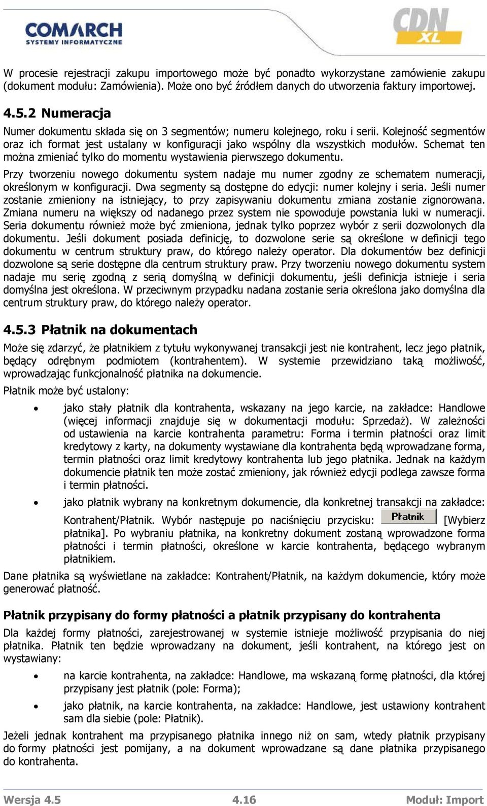 Schemat ten można zmieniać tylko do momentu wystawienia pierwszego dokumentu. Przy tworzeniu nowego dokumentu system nadaje mu numer zgodny ze schematem numeracji, określonym w konfiguracji.