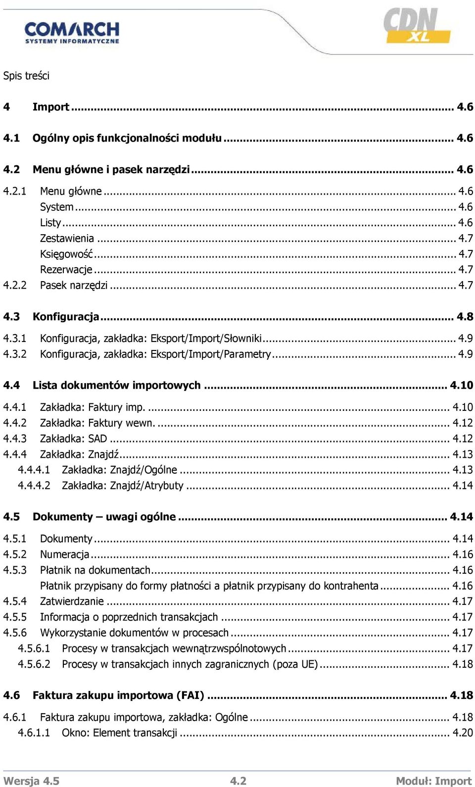 .. 4.10 4.4.1 Zakładka: Faktury imp.... 4.10 4.4.2 Zakładka: Faktury wewn.... 4.12 4.4.3 Zakładka: SAD... 4.12 4.4.4 Zakładka: Znajdź... 4.13 4.4.4.1 Zakładka: Znajdź/Ogólne... 4.13 4.4.4.2 Zakładka: Znajdź/Atrybuty.