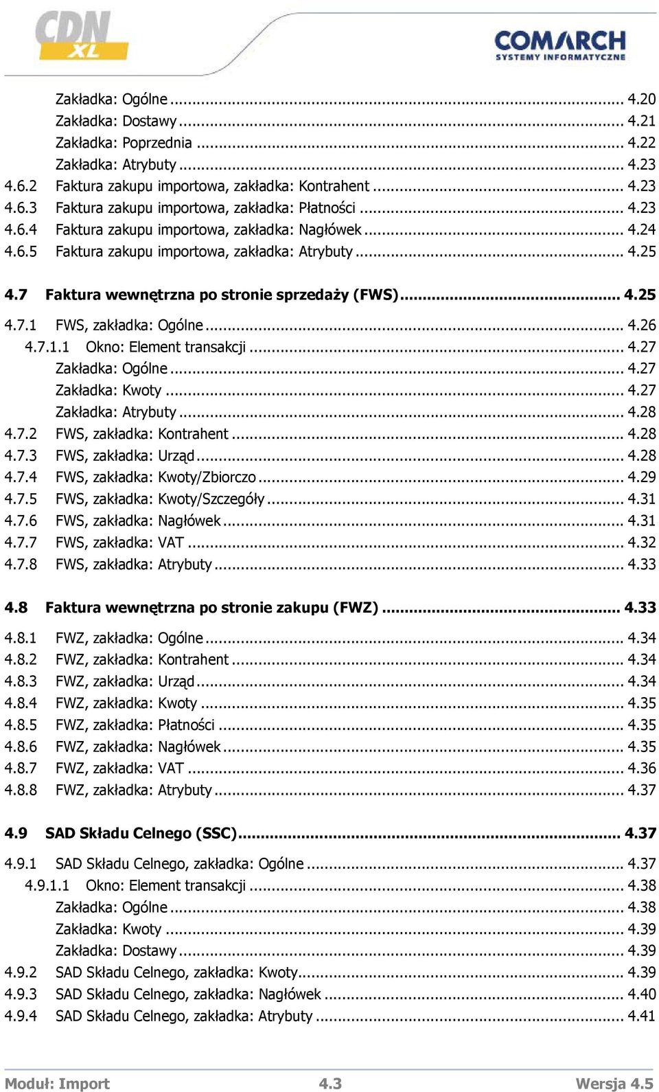 .. 4.26 4.7.1.1 Okno: Element transakcji... 4.27 Zakładka: Ogólne... 4.27 Zakładka: Kwoty... 4.27 Zakładka: Atrybuty... 4.28 4.7.2 FWS, zakładka: Kontrahent... 4.28 4.7.3 FWS, zakładka: Urząd... 4.28 4.7.4 FWS, zakładka: Kwoty/Zbiorczo.