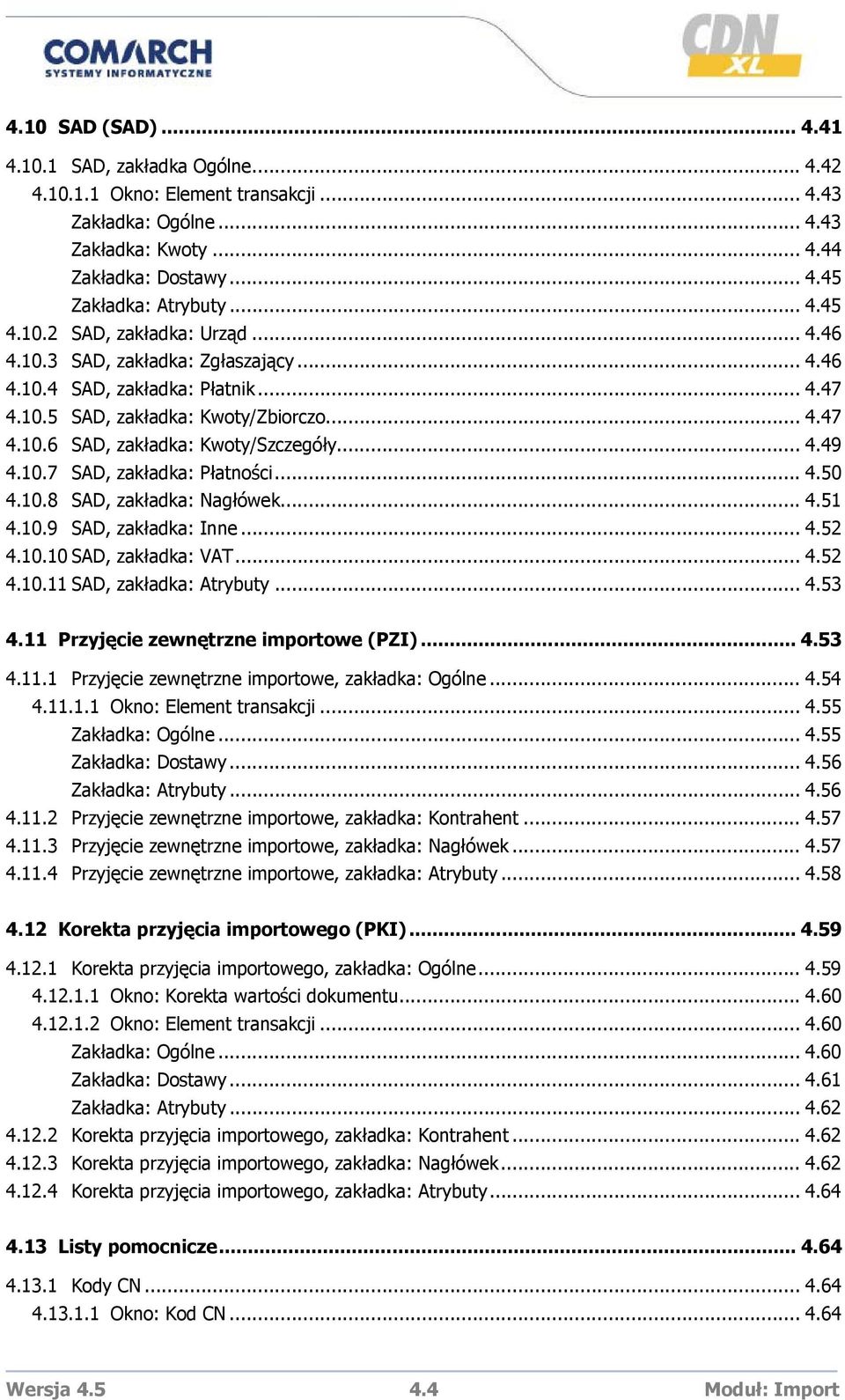 10.7 SAD, zakładka: Płatności... 4.50 4.10.8 SAD, zakładka: Nagłówek... 4.51 4.10.9 SAD, zakładka: Inne... 4.52 4.10.10 SAD, zakładka: VAT... 4.52 4.10.11 SAD, zakładka: Atrybuty... 4.53 4.