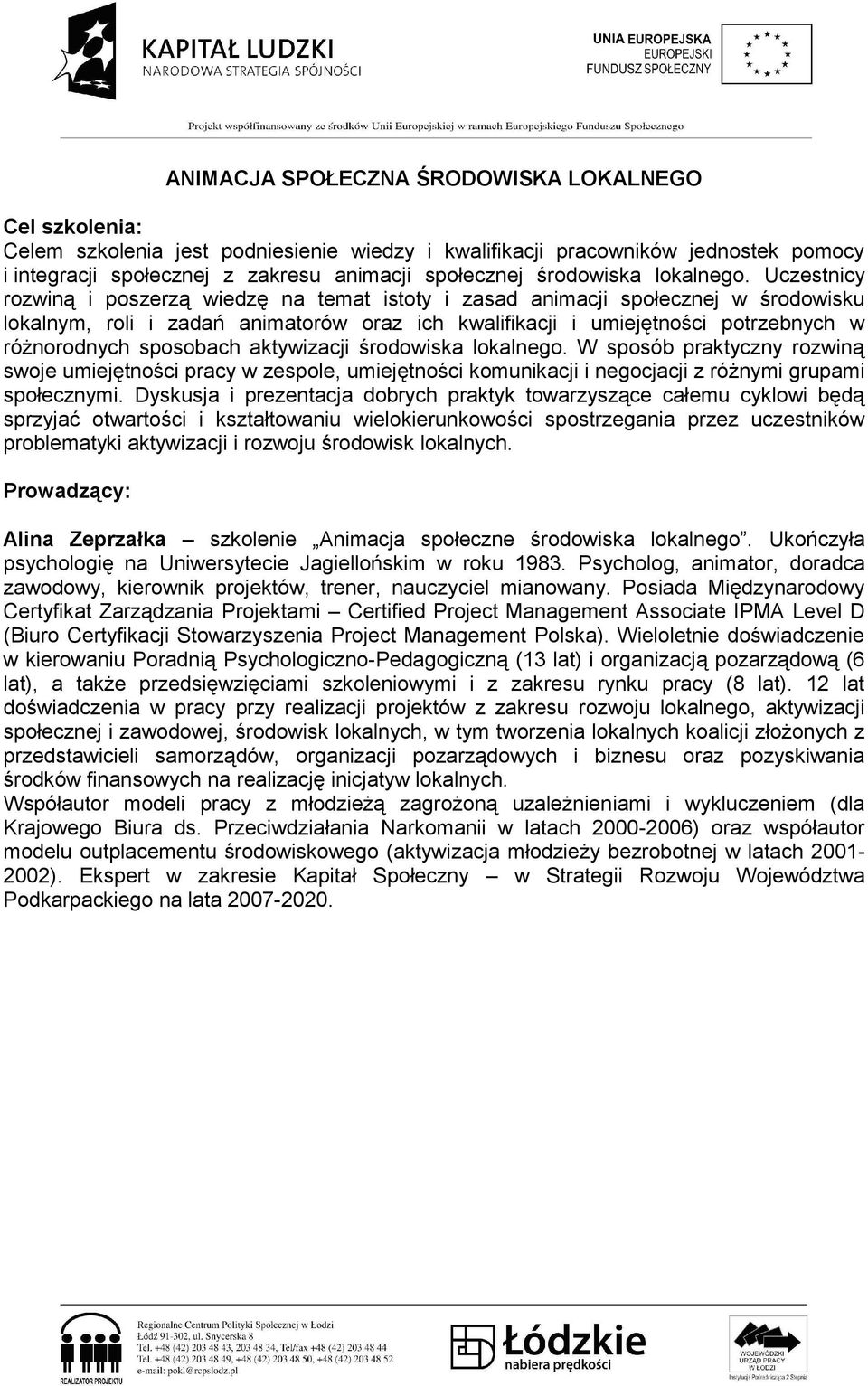 Uczestnicy rozwiną i poszerzą wiedzę na temat istoty i zasad animacji społecznej w środowisku lokalnym, roli i zadań animatorów oraz ich kwalifikacji i umiejętności potrzebnych w różnorodnych