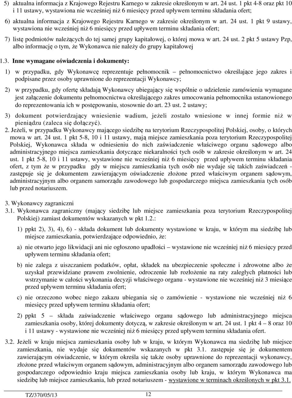 24 ust. 1 pkt 9 ustawy, wystawiona nie wcześniej niŝ 6 miesięcy przed upływem terminu składania ofert; 7) listę podmiotów naleŝących do tej samej grupy kapitałowej, o której mowa w art. 24 ust.